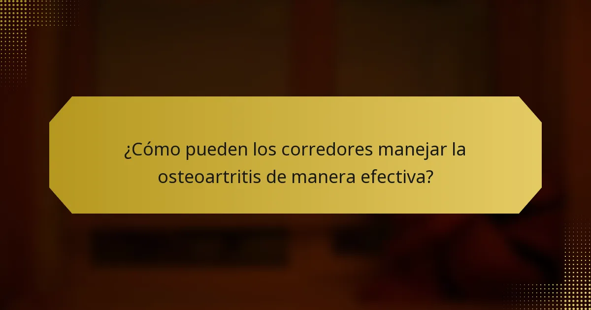 ¿Cómo pueden los corredores manejar la osteoartritis de manera efectiva?
