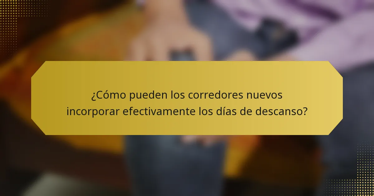 ¿Cómo pueden los corredores nuevos incorporar efectivamente los días de descanso?