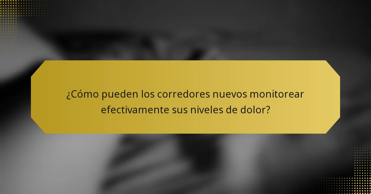 ¿Cómo pueden los corredores nuevos monitorear efectivamente sus niveles de dolor?