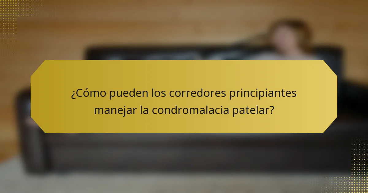 ¿Cómo pueden los corredores principiantes manejar la condromalacia patelar?