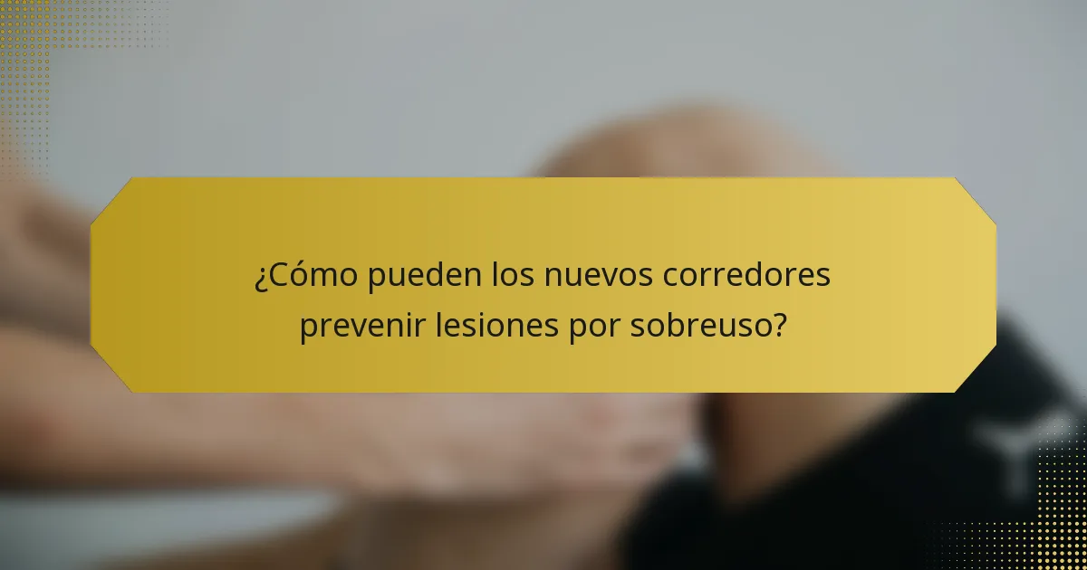 ¿Cómo pueden los nuevos corredores prevenir lesiones por sobreuso?