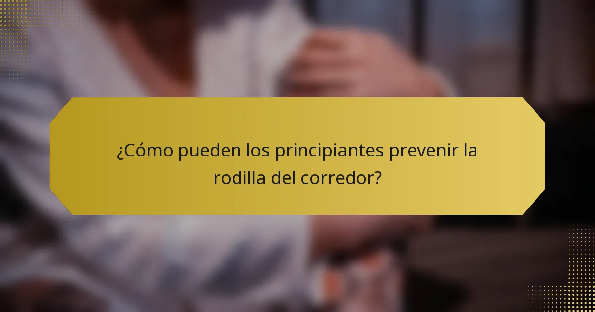 ¿Cómo pueden los principiantes prevenir la rodilla del corredor?