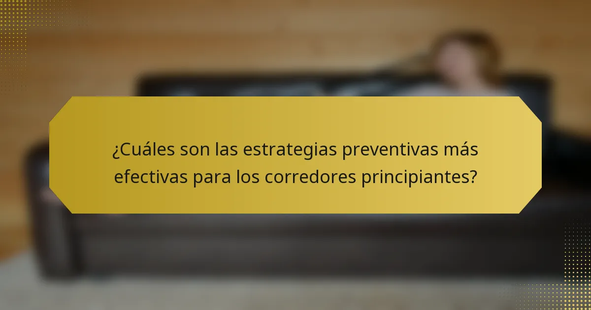 ¿Cuáles son las estrategias preventivas más efectivas para los corredores principiantes?