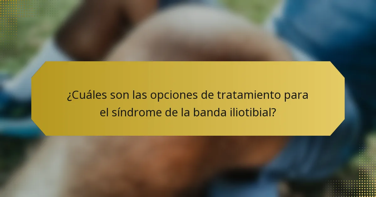 ¿Cuáles son las opciones de tratamiento para el síndrome de la banda iliotibial?