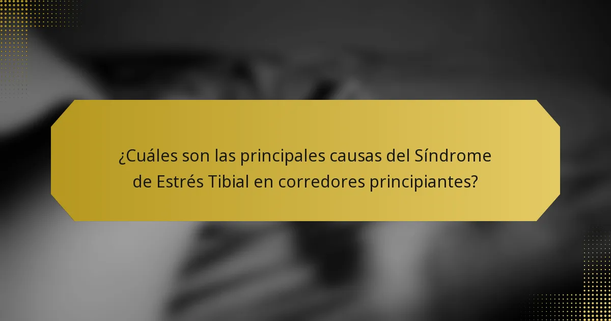 ¿Cuáles son las principales causas del Síndrome de Estrés Tibial en corredores principiantes?