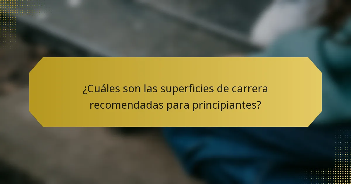 ¿Cuáles son las superficies de carrera recomendadas para principiantes?