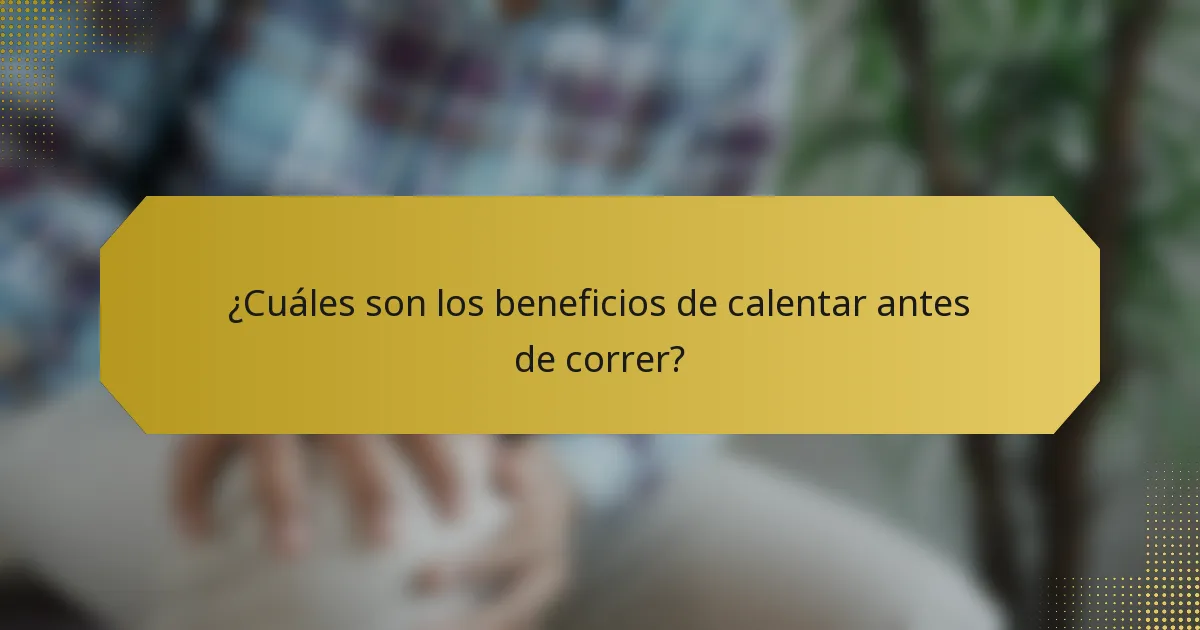 ¿Cuáles son los beneficios de calentar antes de correr?