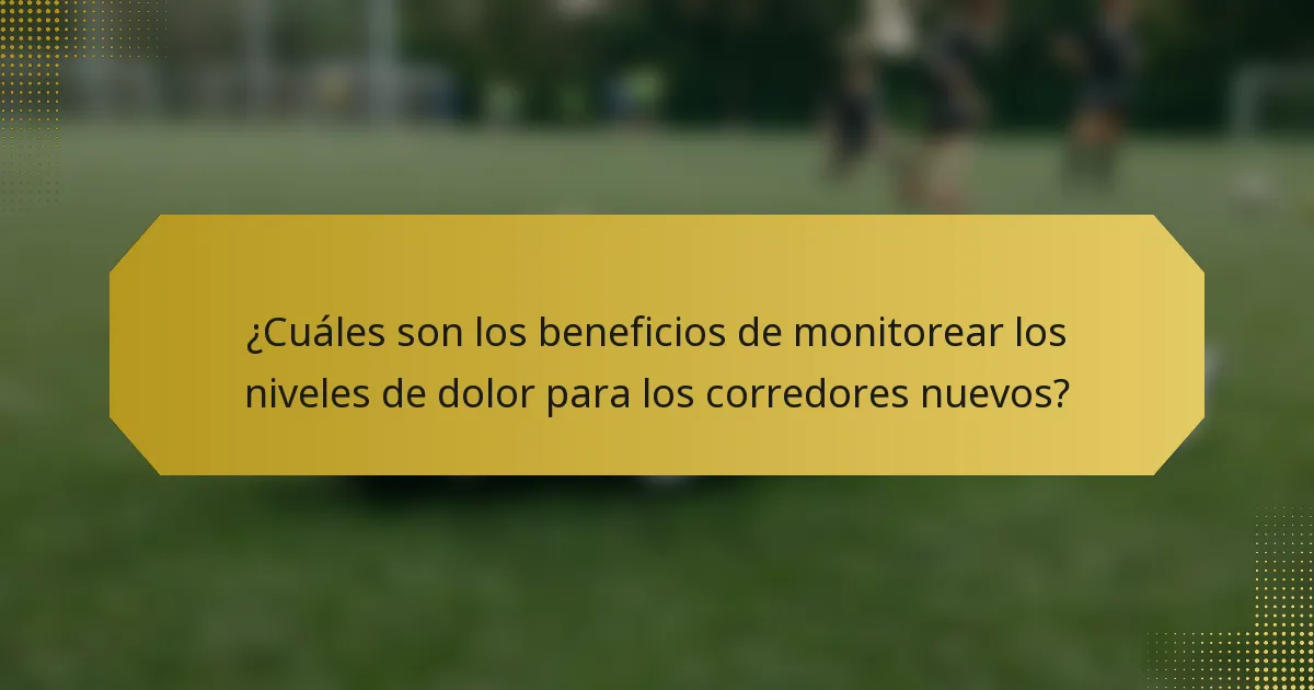 ¿Cuáles son los beneficios de monitorear los niveles de dolor para los corredores nuevos?