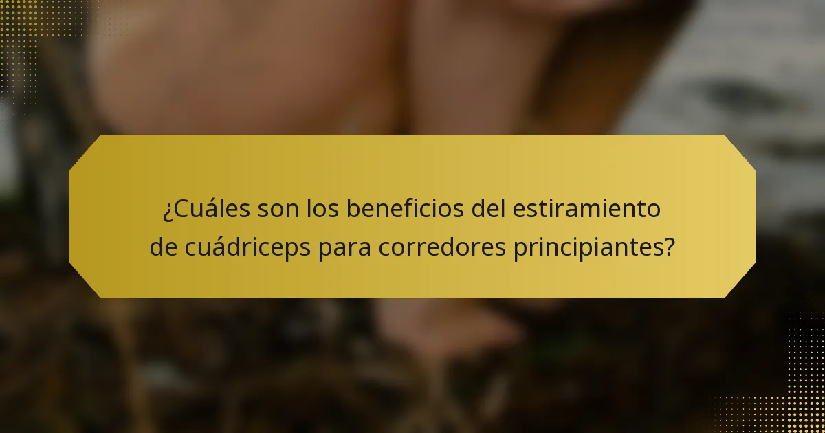 ¿Cuáles son los beneficios del estiramiento de cuádriceps para corredores principiantes?