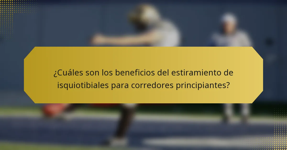 ¿Cuáles son los beneficios del estiramiento de isquiotibiales para corredores principiantes?