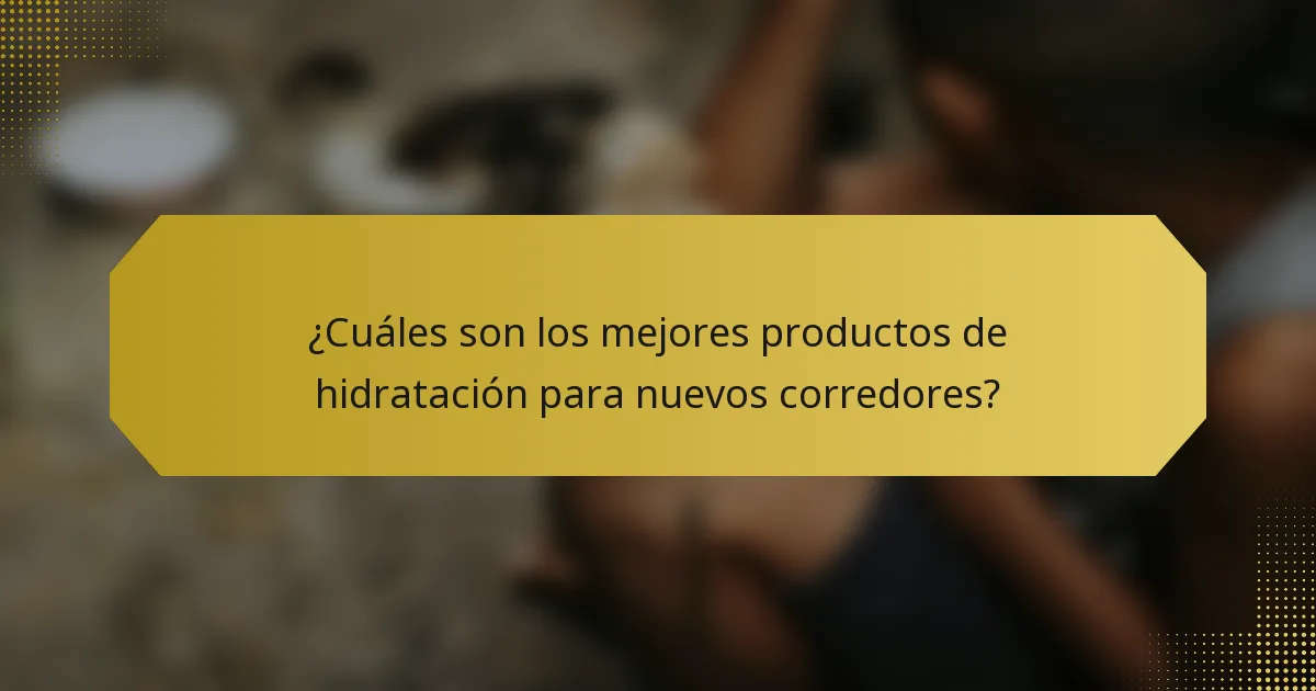 ¿Cuáles son los mejores productos de hidratación para nuevos corredores?