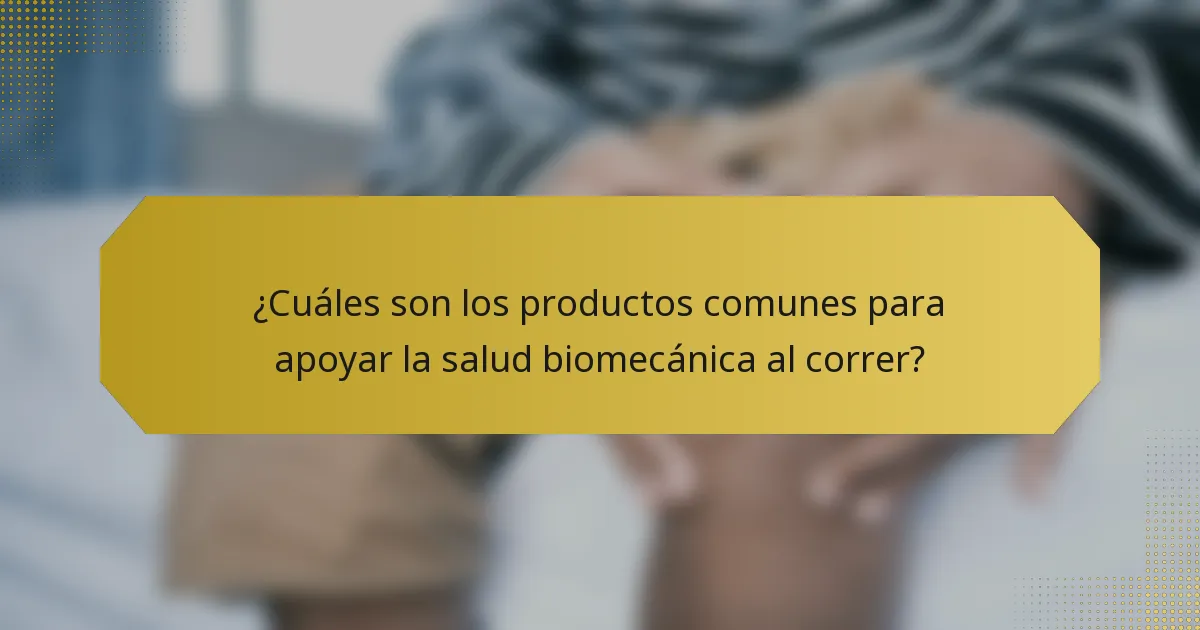 ¿Cuáles son los productos comunes para apoyar la salud biomecánica al correr?