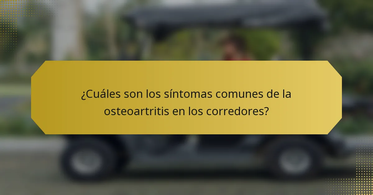 ¿Cuáles son los síntomas comunes de la osteoartritis en los corredores?