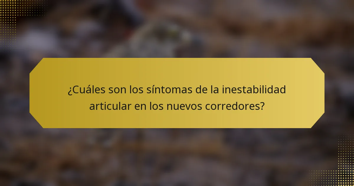 ¿Cuáles son los síntomas de la inestabilidad articular en los nuevos corredores?