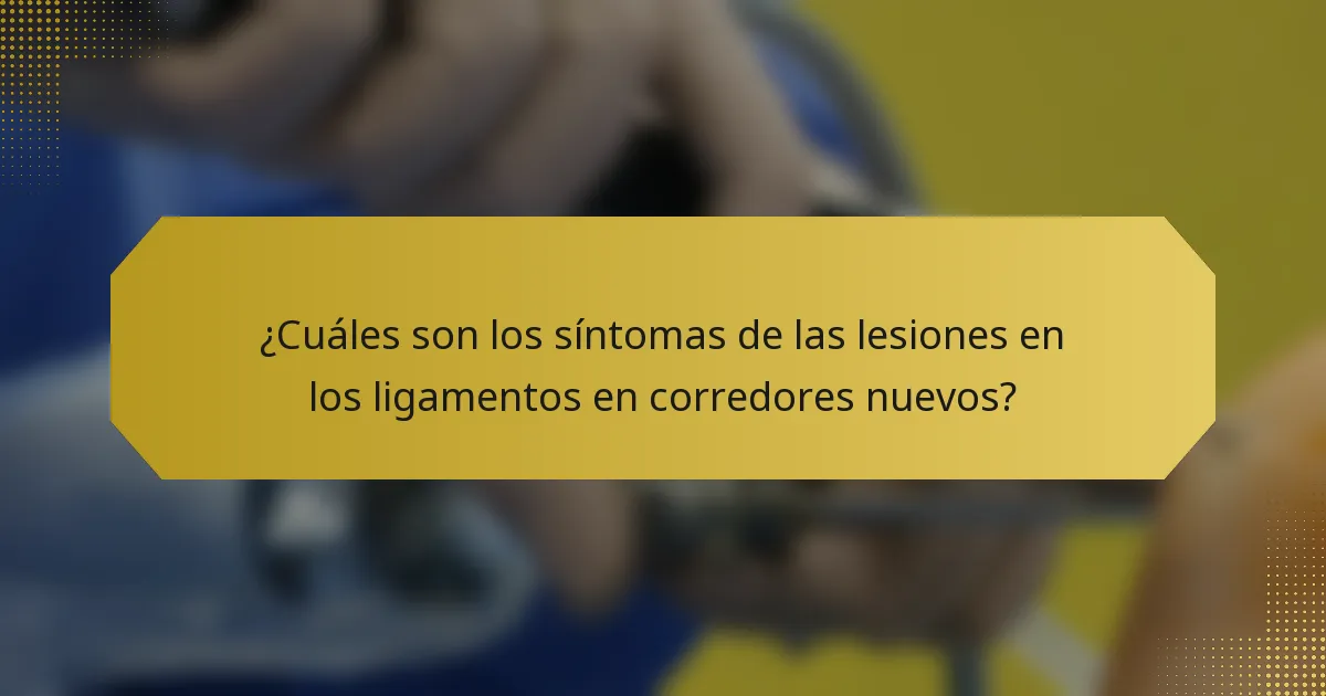 ¿Cuáles son los síntomas de las lesiones en los ligamentos en corredores nuevos?