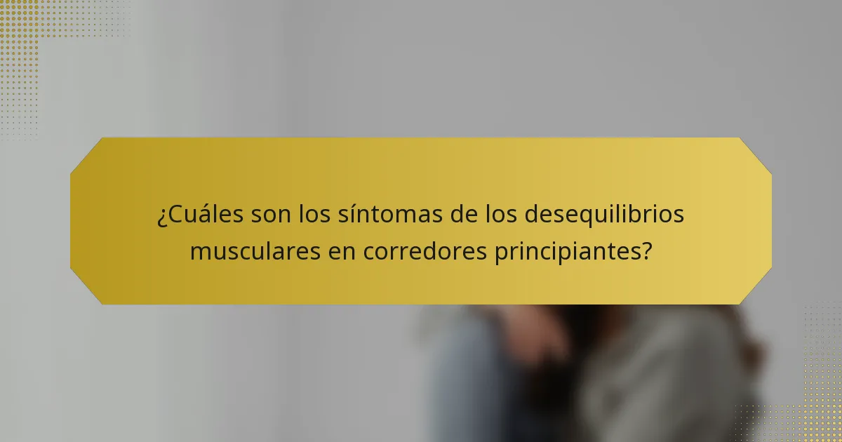 ¿Cuáles son los síntomas de los desequilibrios musculares en corredores principiantes?
