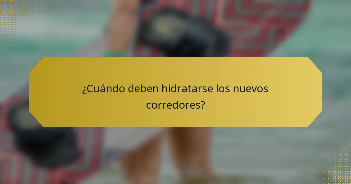 ¿Cuándo deben hidratarse los nuevos corredores?