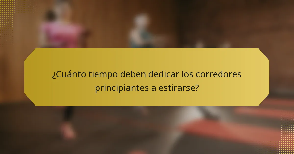 ¿Cuánto tiempo deben dedicar los corredores principiantes a estirarse?