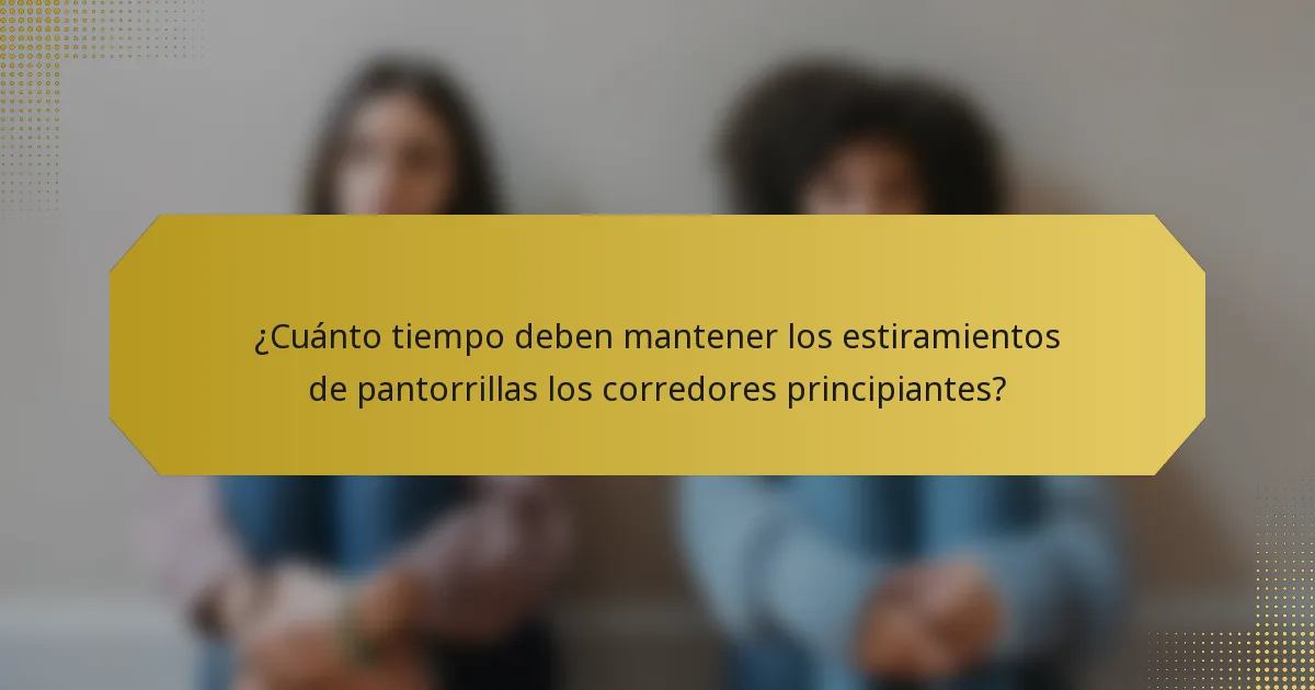 ¿Cuánto tiempo deben mantener los estiramientos de pantorrillas los corredores principiantes?