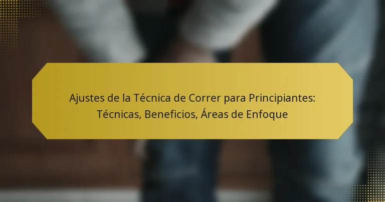 Ajustes de la Técnica de Correr para Principiantes: Técnicas, Beneficios, Áreas de Enfoque