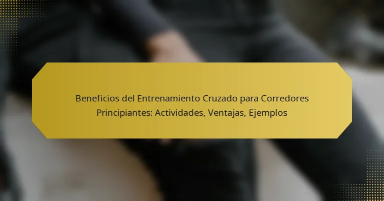 Beneficios del Entrenamiento Cruzado para Corredores Principiantes: Actividades, Ventajas, Ejemplos