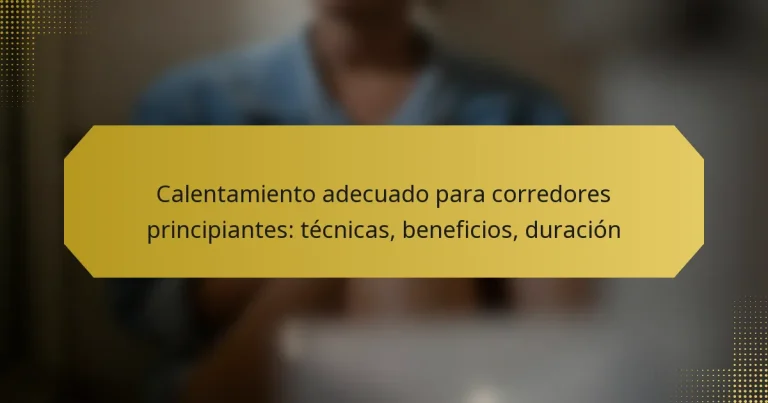 Calentamiento adecuado para corredores principiantes: técnicas, beneficios, duración
