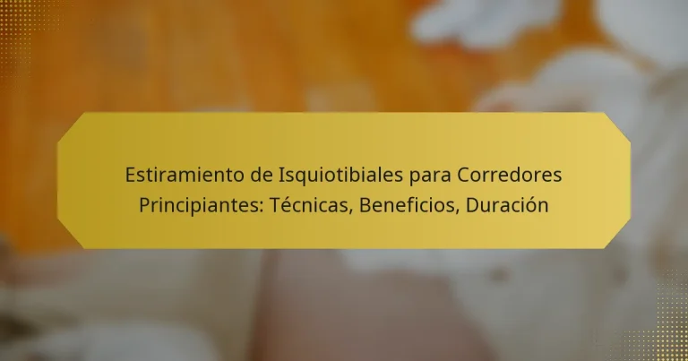 Estiramiento de Isquiotibiales para Corredores Principiantes: Técnicas, Beneficios, Duración