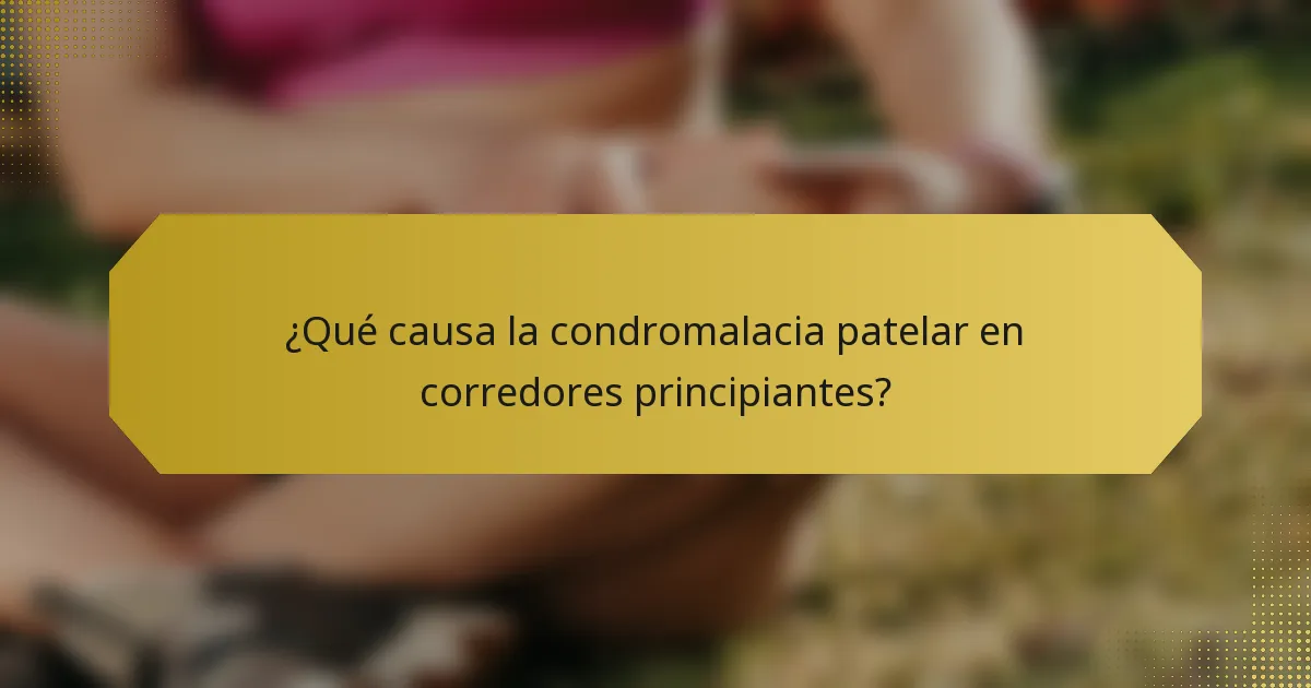 ¿Qué causa la condromalacia patelar en corredores principiantes?