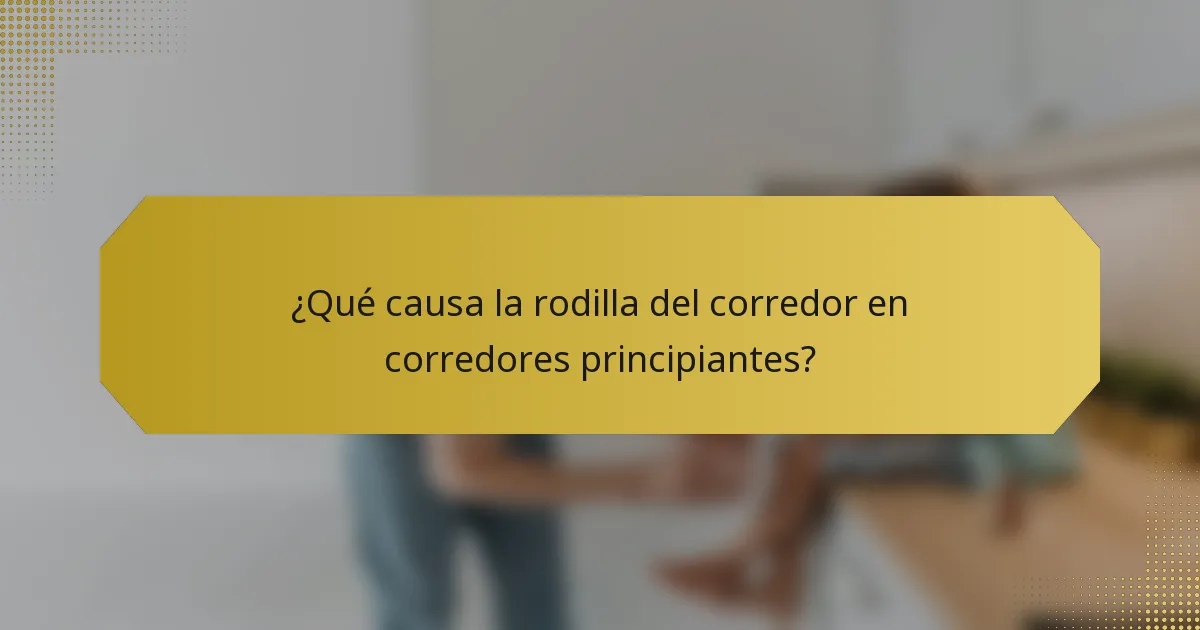 ¿Qué causa la rodilla del corredor en corredores principiantes?