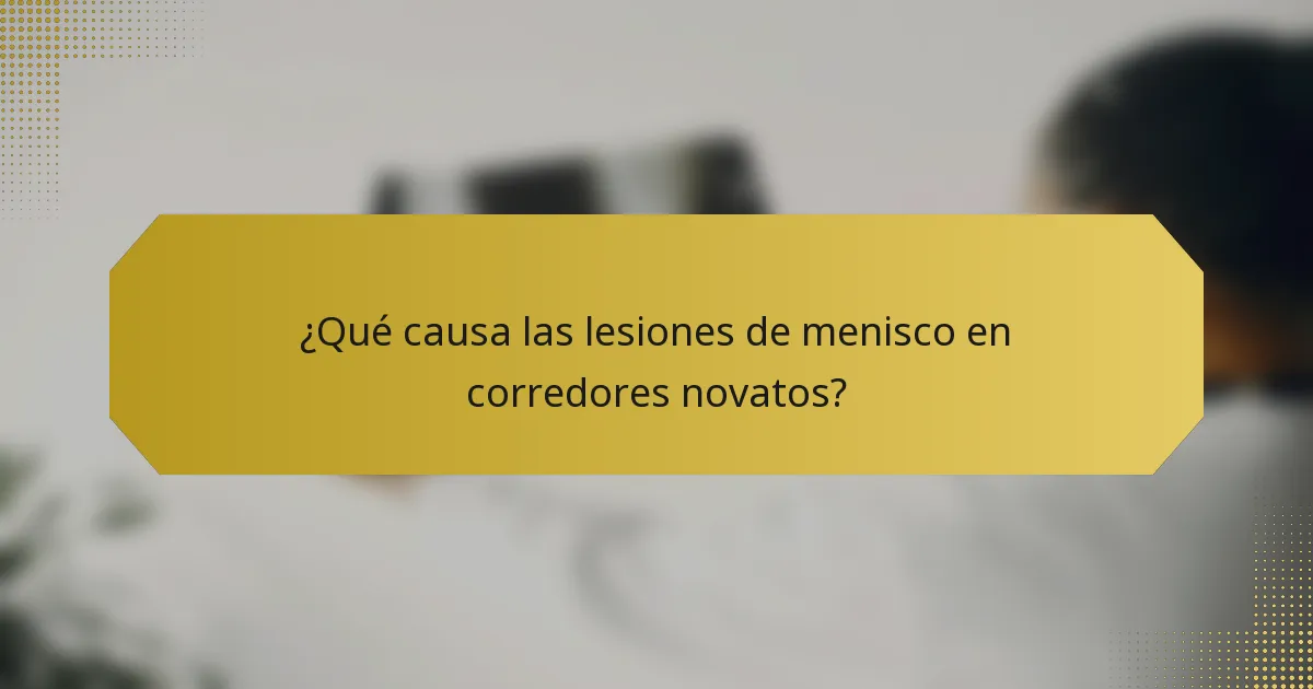 ¿Qué causa las lesiones de menisco en corredores novatos?