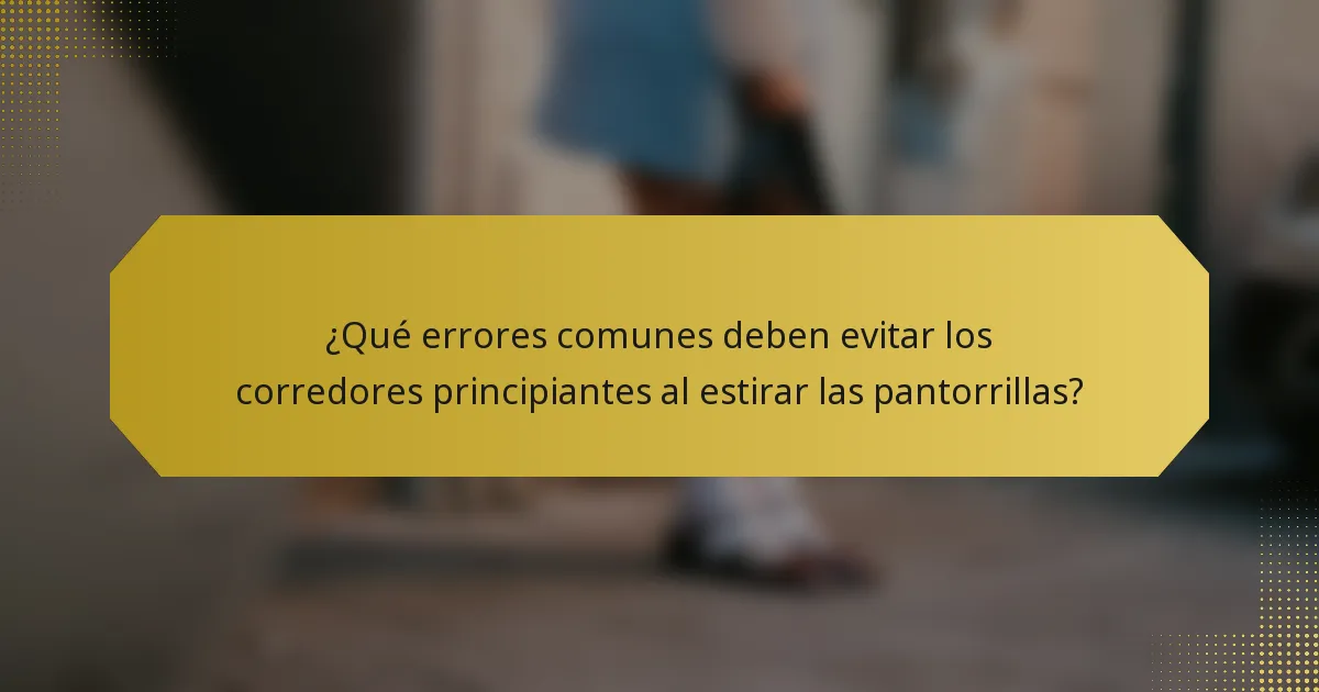¿Qué errores comunes deben evitar los corredores principiantes al estirar las pantorrillas?