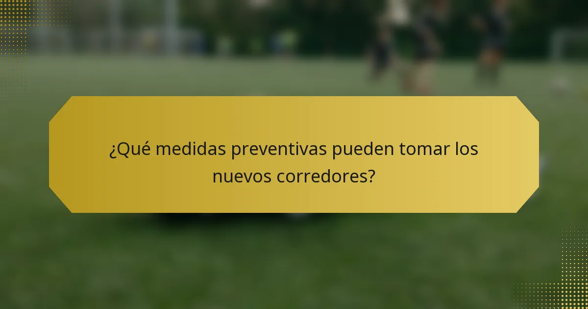 ¿Qué medidas preventivas pueden tomar los nuevos corredores?