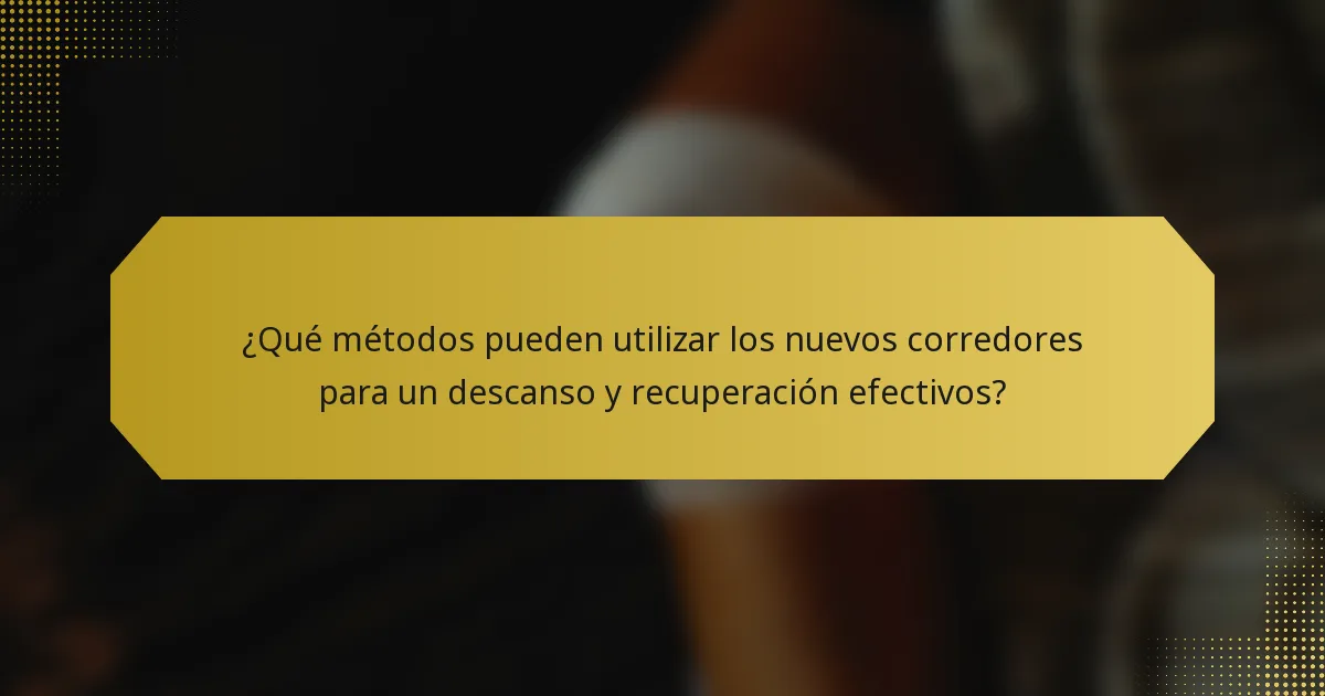 ¿Qué métodos pueden utilizar los nuevos corredores para un descanso y recuperación efectivos?