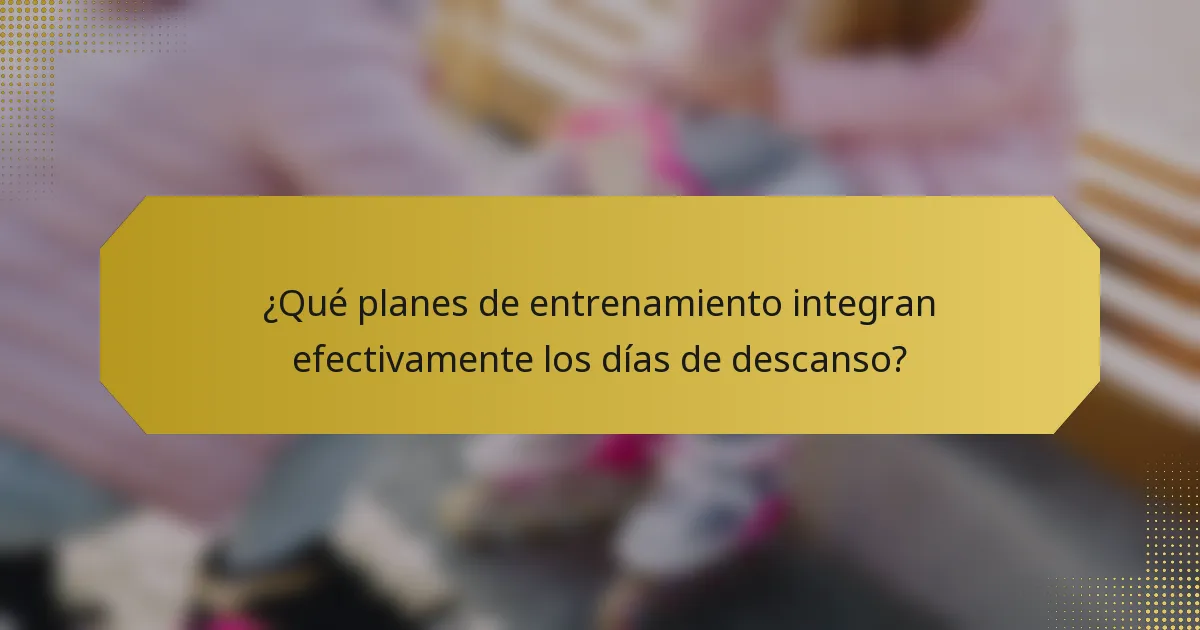 ¿Qué planes de entrenamiento integran efectivamente los días de descanso?