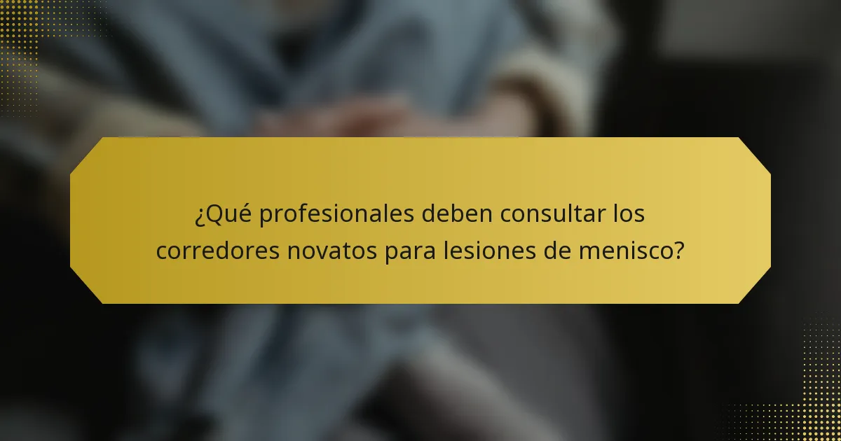 ¿Qué profesionales deben consultar los corredores novatos para lesiones de menisco?