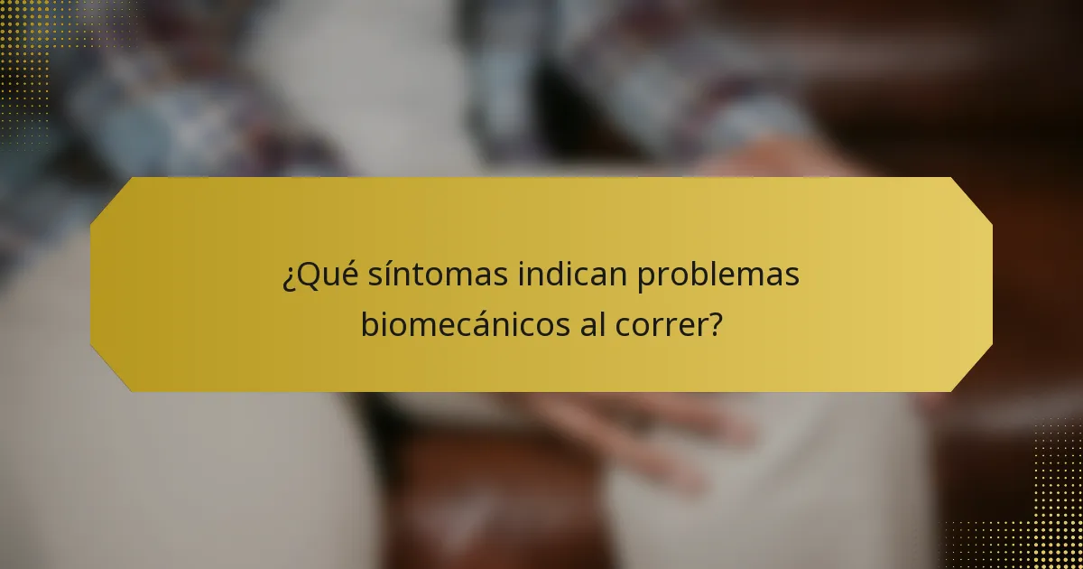 ¿Qué síntomas indican problemas biomecánicos al correr?